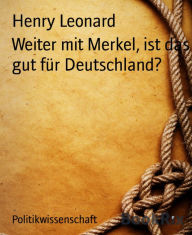 Title: Weiter mit Merkel, ist das gut für Deutschland?, Author: Henry Leonard