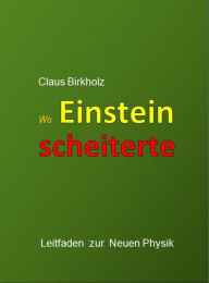 Title: Wo Einstein scheiterte: Leitfaden zur Neuen Physik, Author: Claus Birkholz