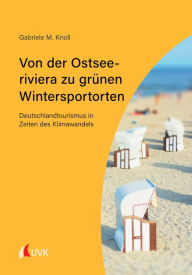Title: Von der Ostseeriviera zu grünen Wintersportorten: Deutschlandtourismus in Zeiten des Klimawandels, Author: Gabriele M. Knoll