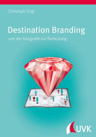 Title: Destination Branding: von der Geografie zur Bedeutung, Author: Christoph Engl