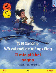 Title: Wo zui mei de mengxiang - Il mio più bel sogno (Chinese - Italian): Bilingual children's picture book, with audio and video, Author: Cornelia Haas