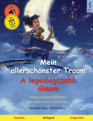 Title: Mein allerschï¿½nster Traum - A legeslegszebb ï¿½lmom (Deutsch - Ungarisch): Zweisprachiges Kinderbuch, mit Hï¿½rbuch und Video online, Author: Cornelia Haas