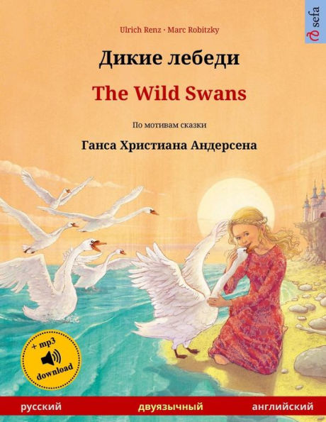 Dikie lebedi - The Wild Swans. Bilingual children's book adapted from a fairy tale by Hans Christian Andersen (Russian - English)