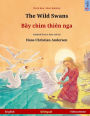 The Wild Swans - Bei chim dien nga. Bilingual children's book adapted from a fairy tale by Hans Christian Andersen (English - Vietnamese)