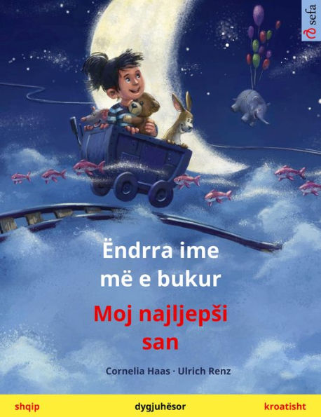 Ëndrra ime më e bukur - Moj najljepsi san (shqip - kroatisht): Libër fëmijësh në dy gjuhë