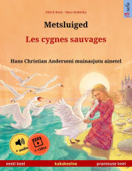 Title: Metsluiged - Les cygnes sauvages (eesti keel - prantsuse keel): Kakskeelne lasteraamat, Hans Christian Anderseni muinasjutu ainetel, äänen ja videon kanssa verkossa, Author: Ulrich Renz