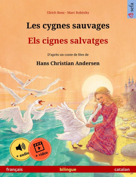 Les cygnes sauvages - Els cignes salvatges (français - catalan): Livre bilingue pour enfants d'après un conte de fées de Hans Christian Andersen, avec livre audio et vidéo en ligne