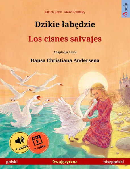 Dzikie labedzie - Los cisnes salvajes (polski - hiszpanski): Dwujezyczna ksiazka dla dzieci na podstawie basni Hansa Christiana Andersena, z materialami audio i wideo online