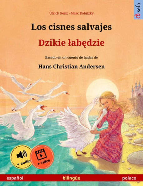 Los cisnes salvajes - Dzikie labedzie (español - polaco): Libro bilingüe para niños basado en un cuento de hadas de Hans Christian Andersen, con audiolibro y vídeo online