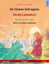 Title: Os Cisnes Selvagens - Divlji Labudovi (português - croata): Livro infantil bilingue adaptado de um conto de fadas de Hans Christian Andersen, Author: Ulrich Renz