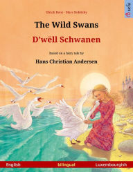 Title: The Wild Swans - D'wëll Schwanen (English - Luxembourgish): Bilingual children's book based on a fairy tale by Hans Christian Andersen, Author: Ulrich Renz
