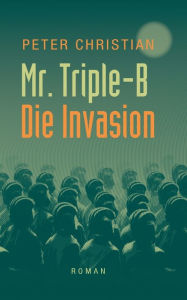 Title: Mr. Triple-B: - Die Invasion -, Author: Peter Christian