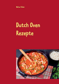 Title: Dutch Oven Rezepte: Dutch Oven Kochbuch für Anfänger und Fortgeschrittene. Der kürzeste Weg, um sich Dutch Oven Gerichte auf der Zunge zergehen zu lassen., Author: Walter Kibler