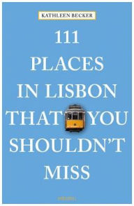 Title: 111 Places in Lisbon That You Shouldn't Miss, Author: Kathleen Becker