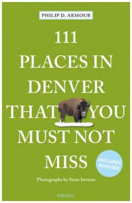 Title: 111 Places in Denver That You Must Not Miss, Author: Philip Armour