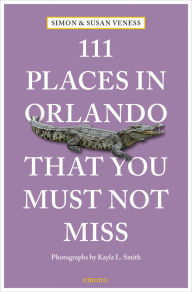 Title: 111 Places in Orlando That You Must Not Miss, Author: Susan Veness