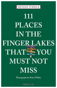 Title: 111 Places in the Finger Lakes That You Must Not Miss, Author: Michael Turback