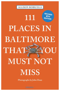 Title: 111 Places in Baltimore That You Must Not Miss, Author: Allison Robicelli