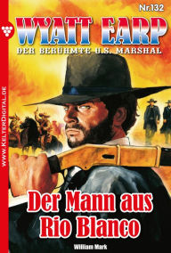 Title: Der Mann aus Rio Blanco: Wyatt Earp 132 - Western, Author: William Mark