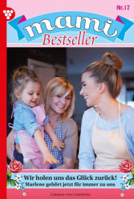 Title: Wir holen uns das Glück zurück!: Mami Bestseller 17 - Familienroman, Author: Carmen Lindenau