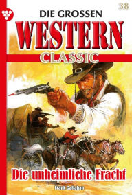 Title: Die unheimliche Fracht: Die großen Western Classic 38 - Western, Author: Frank Callahan