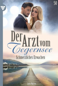 Title: Schmerzliches Erwachen: Der Arzt vom Tegernsee 50 - Arztroman, Author: Laura Martens