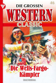 Title: Die Wells-Fargo Kämpfer: Die großen Western Classic 46 - Western, Author: Frank Callahan