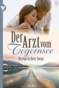 Title: Vereint in ihrer Sorge: Der Arzt vom Tegernsee 58 - Arztroman, Author: Laura Martens