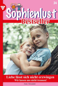 Title: Liebe lässt sich nicht erzwingen: Sophienlust Bestseller 34 - Familienroman, Author: Anne Alexander