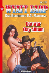 Title: Das war Clay Allison: Wyatt Earp 251 - Western, Author: William Mark