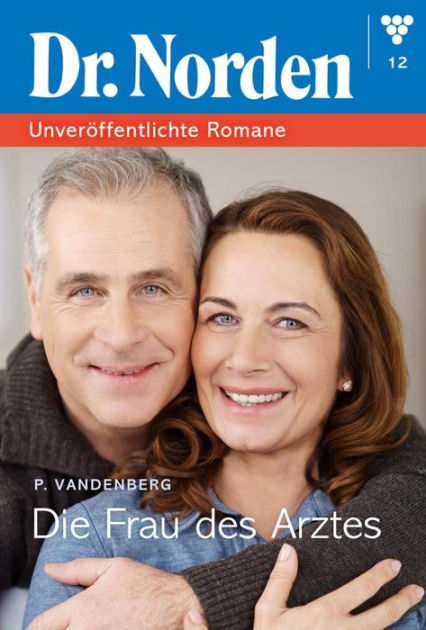 Dr Norden Unveröffentlichte Romane 12 Arztroman Die Frau Des Arztes By Patricia Vandenberg