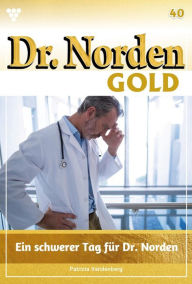 Title: Ein schwerer Tag für Dr. Norden: Dr. Norden Gold 40 - Arztroman, Author: Patricia Vandenberg