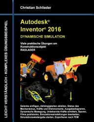 Title: Autodesk Inventor 2016 - Dynamische Simulation: Viele praktische Übungen am Konstruktionsobjekt Radlader, Author: Christian Schlieder