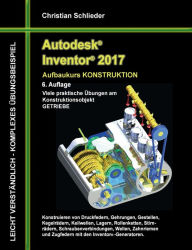Title: Autodesk Inventor 2017 - Aufbaukurs Konstruktion: Viele praktische Übungen am Konstruktionsobjekt GETRIEBE, Author: Christian Schlieder