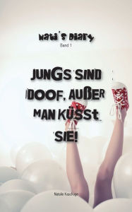 Title: Nati's Diary 1: Jungs sind doof, außer man küsst sie!, Author: Natalie Kaschuge
