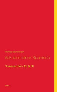 Title: Vokabeltrainer Spanisch: Niveaustufen A2 & B1 (Band1), Author: Thomas Eschenbach