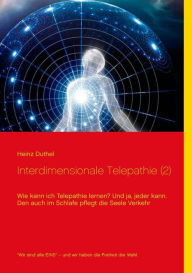 Title: Interdimensionale Telepathie (2): Wie kann ich Telepathie lernen? Und ja, jeder kann, Author: Heinz Duthel
