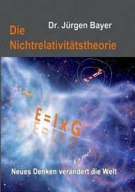 Title: Die Nichtrelativitätstheorie: Neues Denken verändert die Welt, Author: Jïrgen Bayer