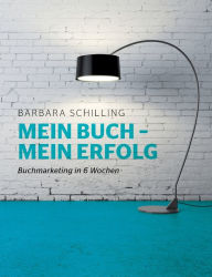 Title: Mein Buch - mein Erfolg: Buchmarketing in 6 Wochen, Author: Barbara Schilling