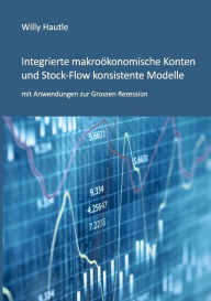 Title: Integrierte makroÃ¯Â¿Â½konomische Konten und Stock-Flow konsistente Modelle mit Anwendungen zur Grossen Rezession, Author: Willy Hautle