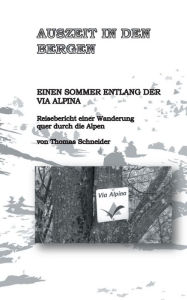 Title: Auszeit in den Bergen: Einen Sommer entlang der Via Alpina, Author: Thomas Schneider