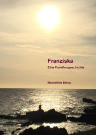 Title: Franziska: Eine Familiengeschichte, Author: Mechthilde Böing