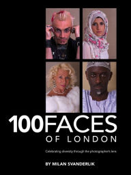 Title: 100 Faces of London: Celebrating diversity through the photographer's lens, Author: Milan Svanderlik