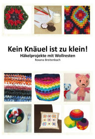 Title: Kein Knäuel ist zu klein!: Häkelprojekte mit Wollresten, Author: Roxana Breitenbach