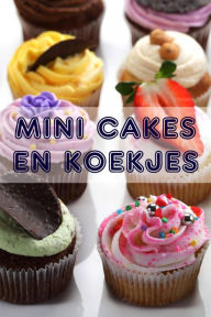 Title: Mini Cakes en Koekjes: 200 recepten voor betoverende mini gebak in een bakken boek, Author: Bernhard Long