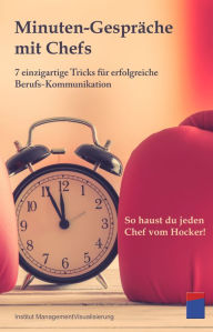 Title: Minuten-Gespräche mit Chefs: 7 einzigartige Tricks für erfolgreiche Berufs-Kommunikation. So haust du jeden Chef vom Hocker!, Author: Institut für Managementvisualisierung