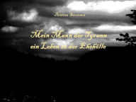 Title: Mein Mann der Tyrann - ein Leben in der Ehehölle: Spannende Geschichte über den Alltag einer Ehe mit Kindern., Author: Bettina Sörensen