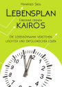 Lebensplan - Erkenne deinen KAIROS: Die Lebensdynamik verstehen, leichter und erfolgreicher leben