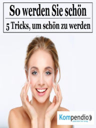 Title: So werden Sie schön!: 5 Tricks, um schön zu werden, Author: Alessandro Dallmann