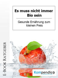 Title: Es muss nicht immer Bio sein: Gesunde Ernährung zum kleinen Preis, Author: Daniela Nelz